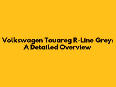 Volkswagen Touareg R-Line Grey: A Detailed Overview