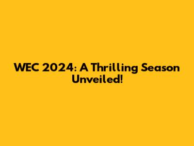 WEC 2024: A Thrilling Season Unveiled!