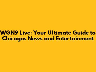 WGN9 Live: Your Ultimate Guide to Chicago's News and Entertainment