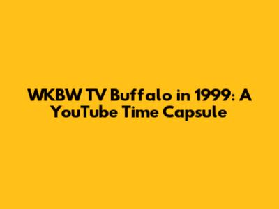 WKBW TV Buffalo in 1999: A YouTube Time Capsule