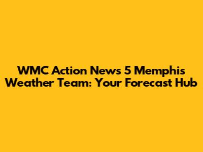 WMC Action News 5 Memphis Weather Team: Your Forecast Hub