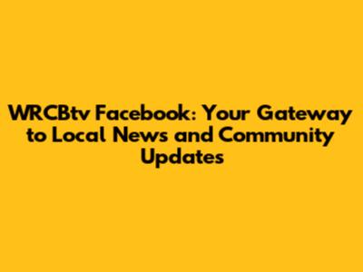 WRCBtv Facebook: Your Gateway to Local News and Community Updates