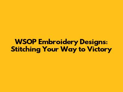 WSOP Embroidery Designs: Stitching Your Way to Victory