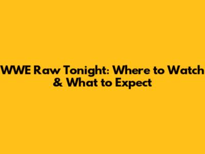 WWE Raw Tonight: Where to Watch & What to Expect