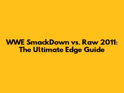 WWE SmackDown vs. Raw 2011: The Ultimate Edge Guide