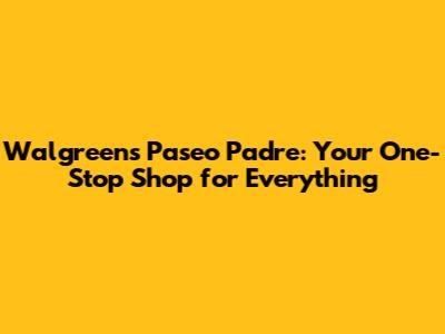 Walgreens Paseo Padre: Your One-Stop Shop for Everything
