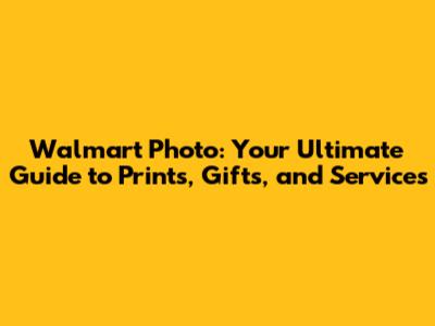 Walmart Photo: Your Ultimate Guide to Prints, Gifts, and Services