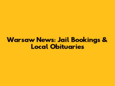 Warsaw News: Jail Bookings & Local Obituaries