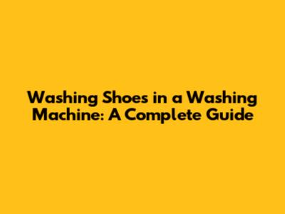 Washing Shoes in a Washing Machine: A Complete Guide