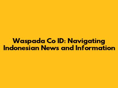 Waspada Co ID: Navigating Indonesian News and Information