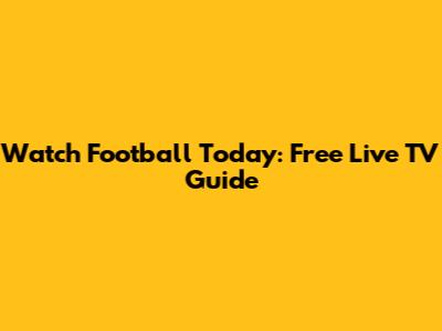 Watch Football Today: Free Live TV Guide