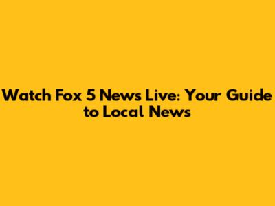 Watch Fox 5 News Live: Your Guide to Local News