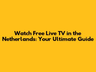 Watch Free Live TV in the Netherlands: Your Ultimate Guide