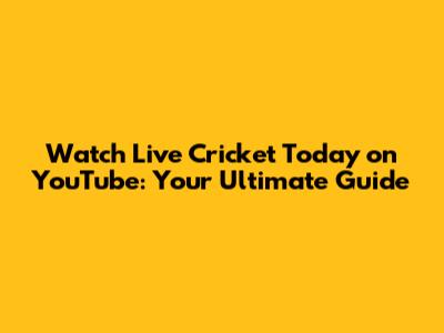 Watch Live Cricket Today on YouTube: Your Ultimate Guide