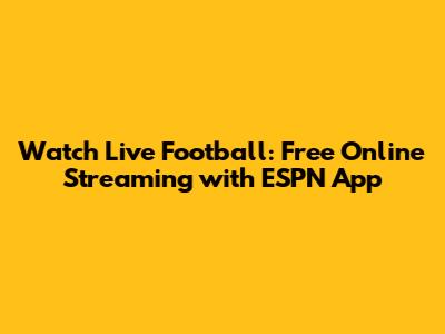 Watch Live Football: Free Online Streaming with ESPN App