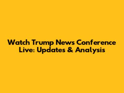 Watch Trump News Conference Live: Updates & Analysis