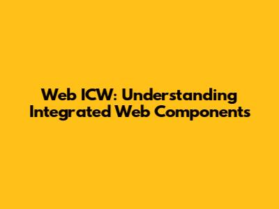 Web ICW: Understanding Integrated Web Components