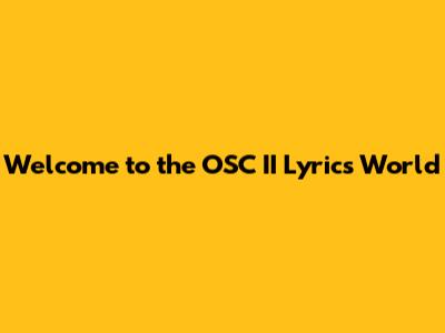 Welcome to the OSC II Lyrics World