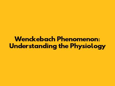 Wenckebach Phenomenon: Understanding the Physiology