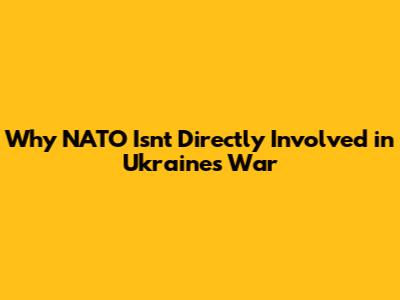 Why NATO Isn't Directly Involved in Ukraine's War