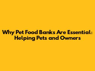 Why Pet Food Banks Are Essential: Helping Pets and Owners