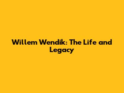 Willem Wendik: The Life and Legacy