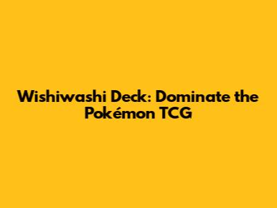 Wishiwashi Deck: Dominate the Pokémon TCG