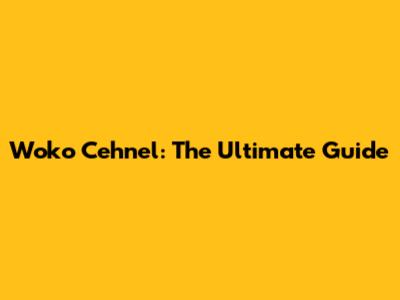 Woko Cehnel: The Ultimate Guide