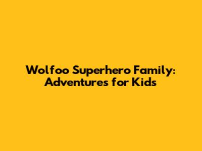 Wolfoo Superhero Family: Adventures for Kids