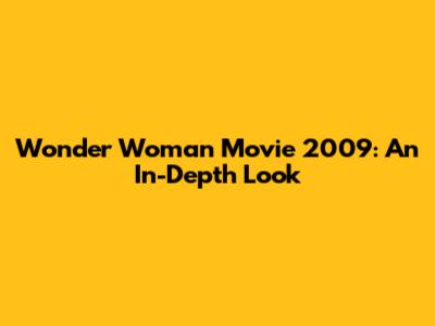 Wonder Woman Movie 2009: An In-Depth Look