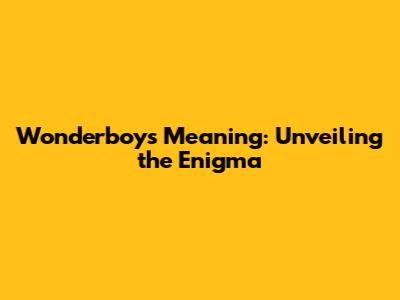 Wonderboy's Meaning: Unveiling the Enigma