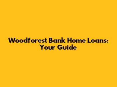 Woodforest Bank Home Loans: Your Guide