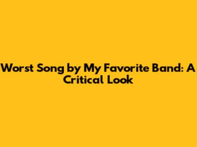 Worst Song by My Favorite Band: A Critical Look