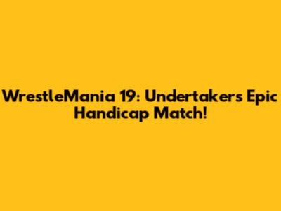 WrestleMania 19: Undertaker's Epic Handicap Match!