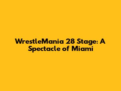 WrestleMania 28 Stage: A Spectacle of Miami