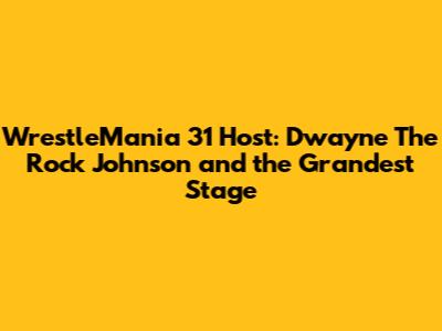 WrestleMania 31 Host: Dwayne 'The Rock' Johnson and the Grandest Stage