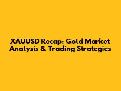 XAUUSD Recap: Gold Market Analysis & Trading Strategies