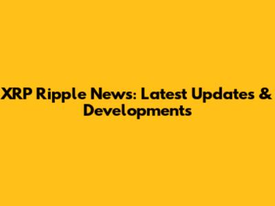 XRP Ripple News: Latest Updates & Developments