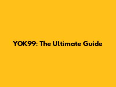 YOK99: The Ultimate Guide