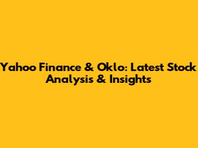 Yahoo Finance & Oklo: Latest Stock Analysis & Insights