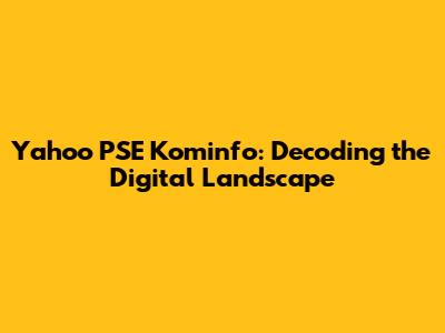 Yahoo PSE Kominfo: Decoding the Digital Landscape
