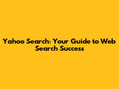 Yahoo Search: Your Guide to Web Search Success