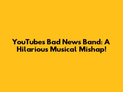 YouTube's Bad News Band: A Hilarious Musical Mishap!