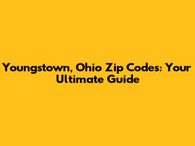 Youngstown, Ohio Zip Codes: Your Ultimate Guide