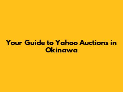 Your Guide to Yahoo Auctions in Okinawa