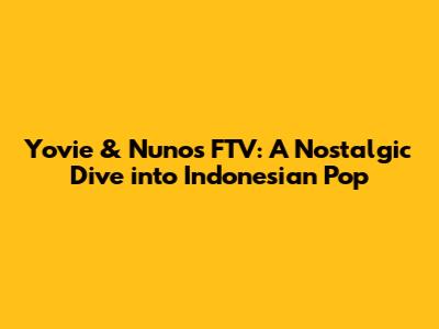 Yovie & Nuno's FTV: A Nostalgic Dive into Indonesian Pop