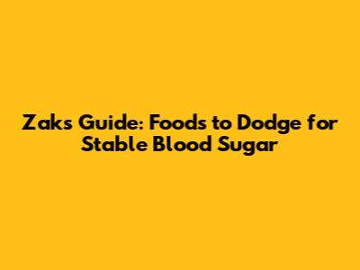 Zak's Guide: Foods to Dodge for Stable Blood Sugar