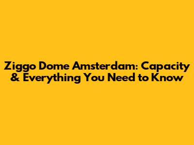 Ziggo Dome Amsterdam: Capacity & Everything You Need to Know