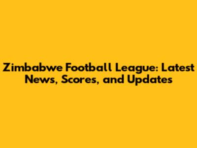 Zimbabwe Football League: Latest News, Scores, and Updates
