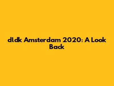 dldk Amsterdam 2020: A Look Back